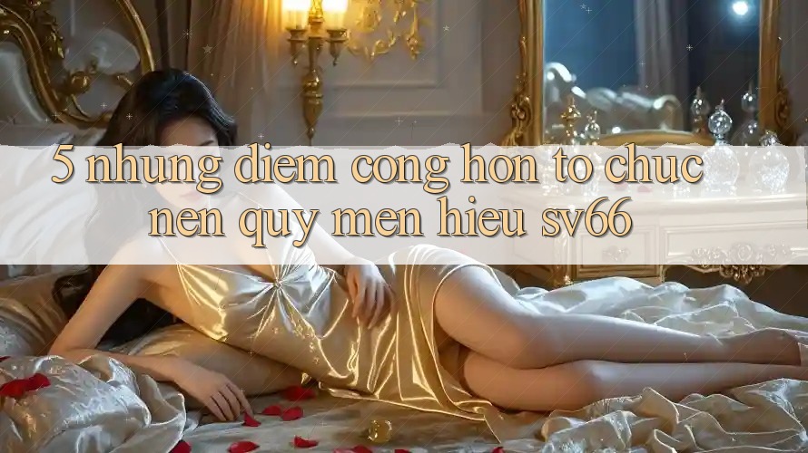 5. Những Điểm Cộng Hơn Tổ chức Nên Quý mến Hiệu SV66 5. Những Điểm Cộng Hơn Tổ chức Nên Quý mến Hiệu SV66