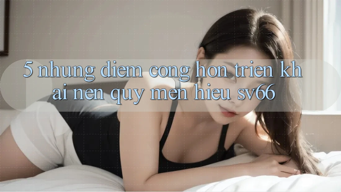 5. Những Điểm Cộng Hơn Triển khai Nên Quý mến Hiệu SV66 5. Những Điểm Cộng Hơn Triển khai Nên Quý mến Hiệu SV66