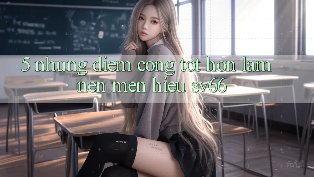 5. Những Điểm Cộng Tốt hơn Làm Nên Mến Hiệu SV66 5. Những Điểm Cộng Tốt hơn Làm Nên Mến Hiệu SV66