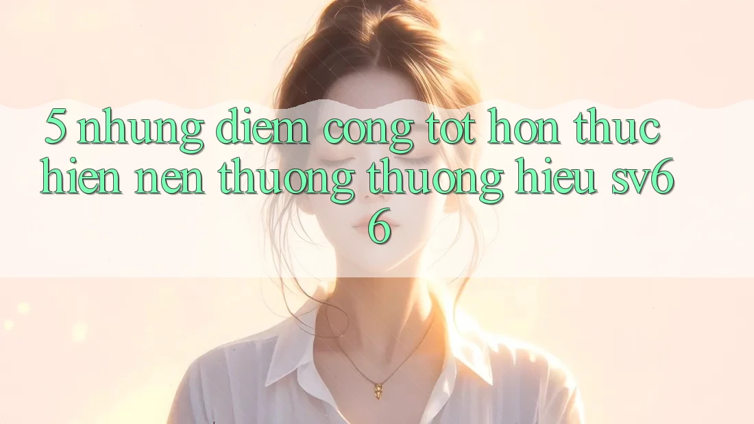 5. Những Điểm Cộng Tốt hơn Thực hiện Nên Thương thương Hiệu SV66 5. Những Điểm Cộng Tốt hơn Thực hiện Nên Thương thương Hiệu SV66