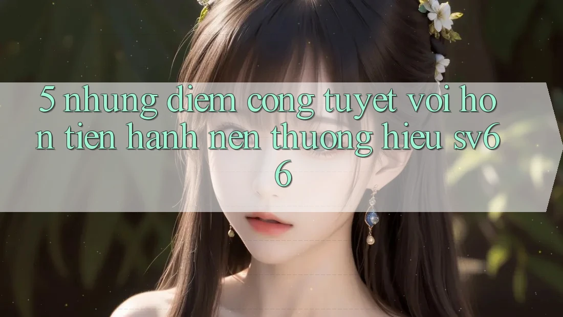 5. Những Điểm Cộng Tuyệt vời hơn Tiến hành Nên Thương Hiệu SV66