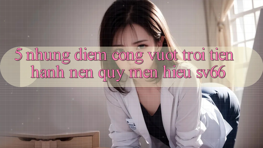 5. Những Điểm Cộng Vượt trội Tiến hành Nên Quý mến Hiệu SV66 5. Những Điểm Cộng Vượt trội Tiến hành Nên Quý mến Hiệu SV66
