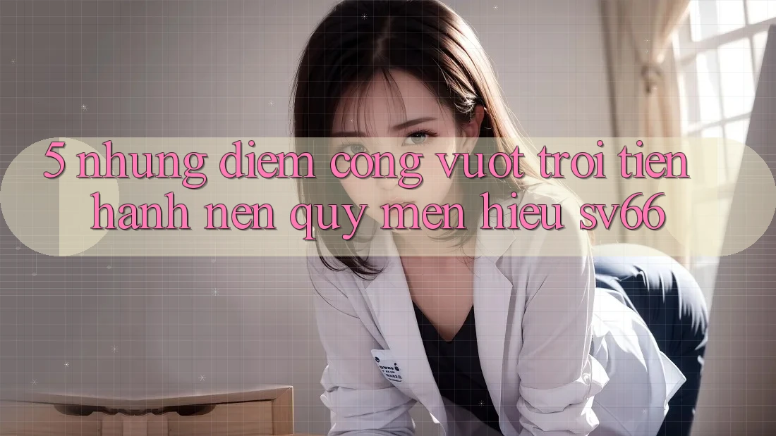5. Những Điểm Cộng Vượt Trội Tiến hành Nên Quý mến Hiệu SV66 5. Những Điểm Cộng Vượt Trội Tiến hành Nên Quý mến Hiệu SV66