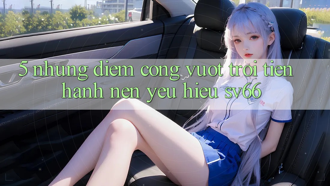 5. Những Điểm Cộng Vượt Trội Tiến hành Nên Yêu Hiệu SV66