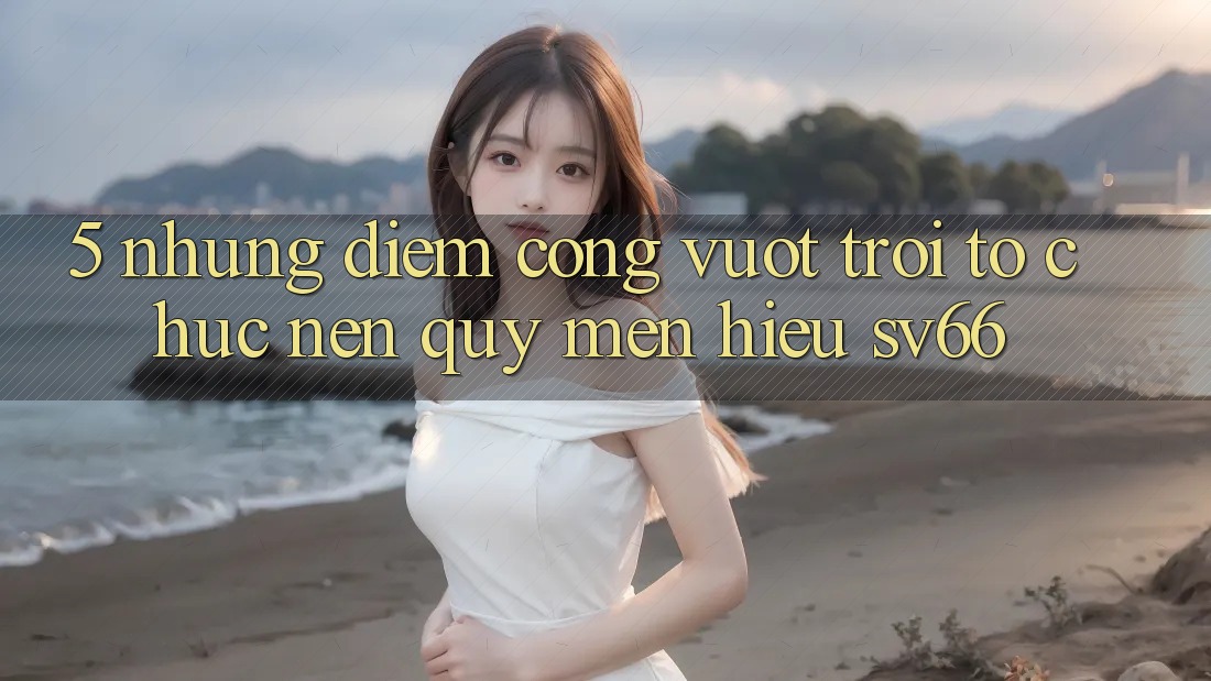 5. Những Điểm Cộng Vượt Trội Tổ chức Nên Quý mến Hiệu SV66 5. Những Điểm Cộng Vượt Trội Tổ chức Nên Quý mến Hiệu SV66