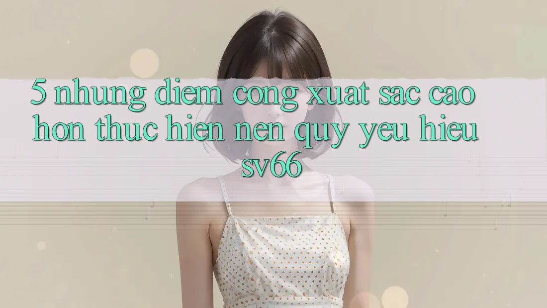 5. Những Điểm Cộng Xuất sắc cao hơn Thực hiện Nên Quý yêu Hiệu SV66 5. Những Điểm Cộng Xuất sắc cao hơn Thực hiện Nên Quý yêu Hiệu SV66