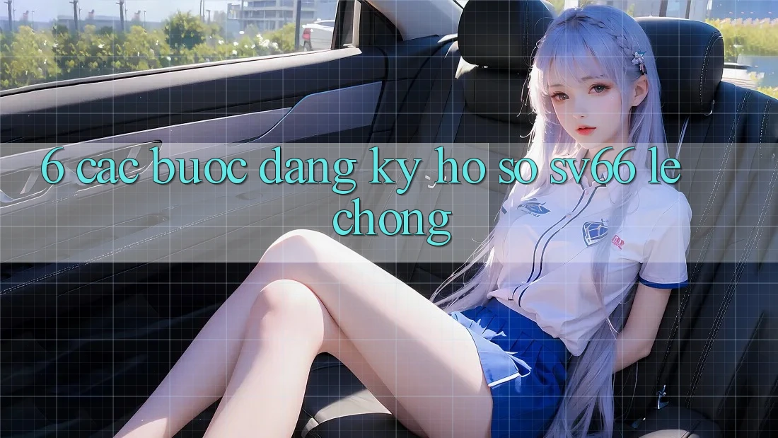 6. Các bước Đăng Ký Hồ sơ SV66 Lẹ Chóng