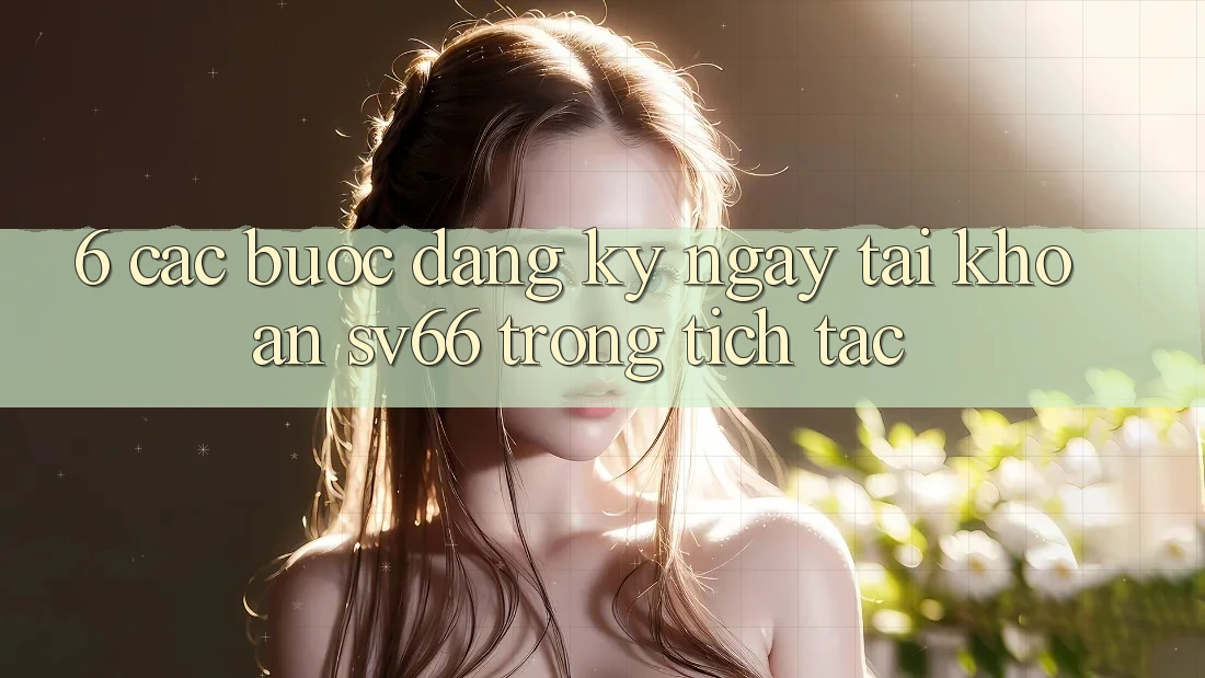 6. Các bước Đăng ký ngay Tài Khoản SV66 Trong tích tắc 6. Các bước Đăng ký ngay Tài Khoản SV66 Trong tích tắc