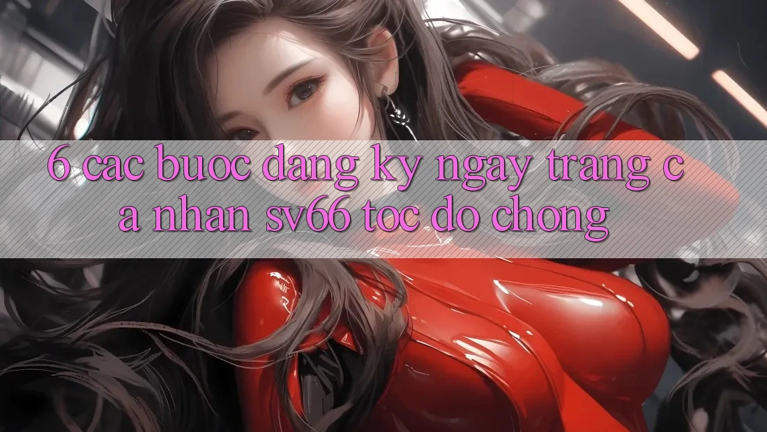 6. Các bước Đăng ký ngay Trang cá nhân SV66 Tốc độ Chóng 6. Các bước Đăng ký ngay Trang cá nhân SV66 Tốc độ Chóng