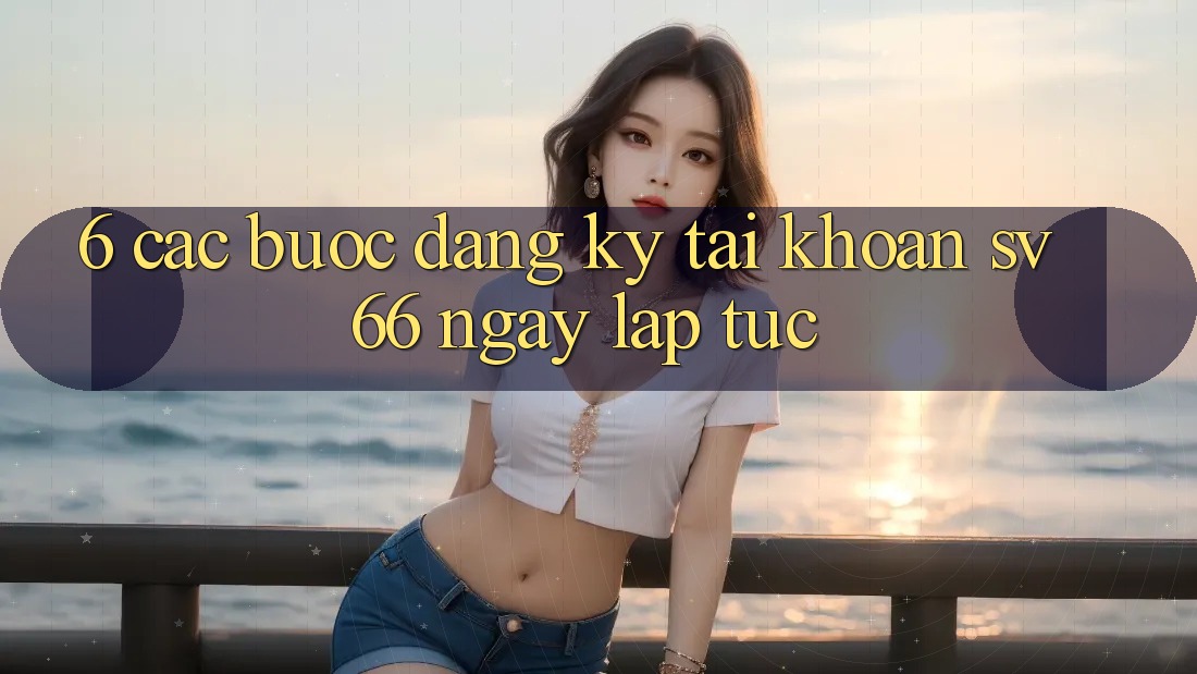 6. Các bước Đăng Ký Tài Khoản SV66 Ngay lập tức 6. Các bước Đăng Ký Tài Khoản SV66 Ngay lập tức