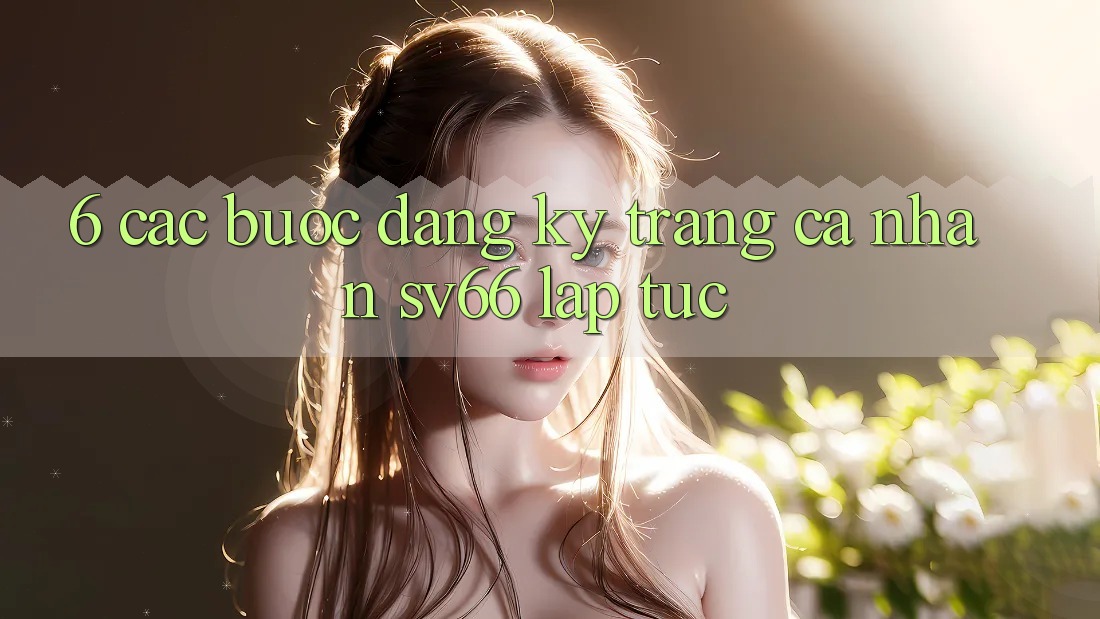 6. Các bước Đăng Ký Trang cá nhân SV66 Lập tức 6. Các bước Đăng Ký Trang cá nhân SV66 Lập tức
