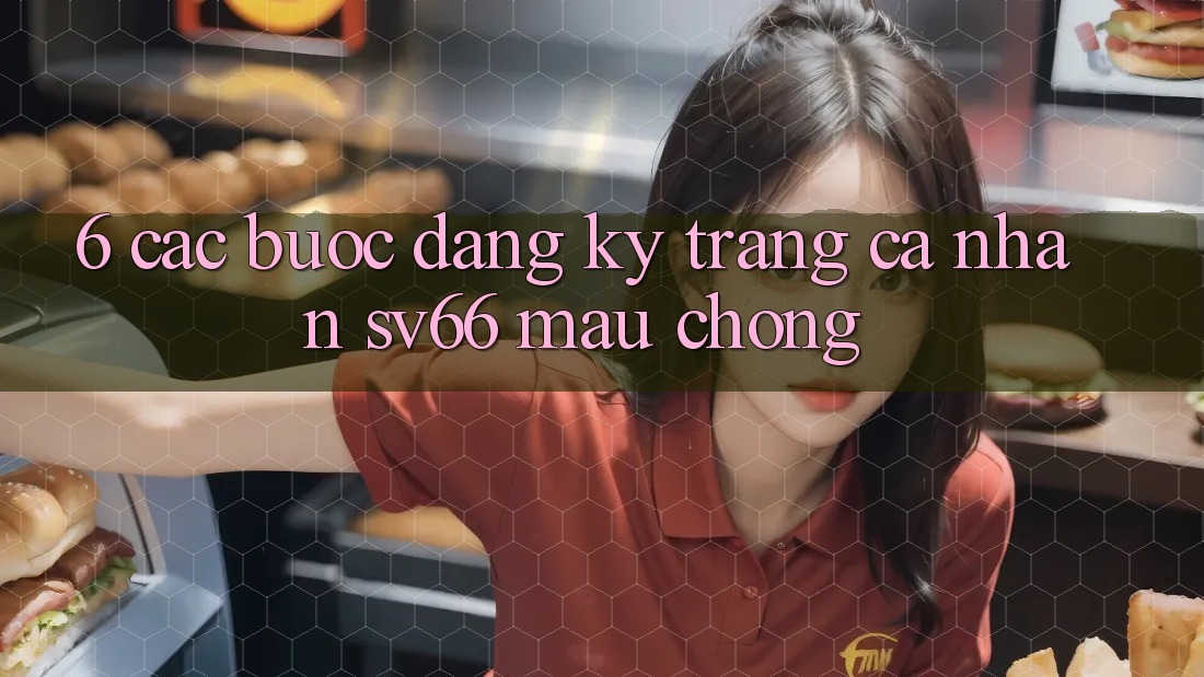 6. Các bước Đăng Ký Trang cá nhân SV66 Mau Chóng 6. Các bước Đăng Ký Trang cá nhân SV66 Mau Chóng