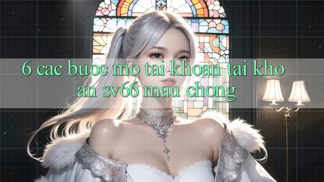 6. Các bước Mở tài khoản Tài Khoản SV66 Mau Chóng 6. Các bước Mở tài khoản Tài Khoản SV66 Mau Chóng