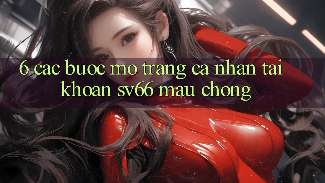 6. Các bước Mở trang cá nhân Tài Khoản SV66 Mau Chóng 6. Các bước Mở trang cá nhân Tài Khoản SV66 Mau Chóng