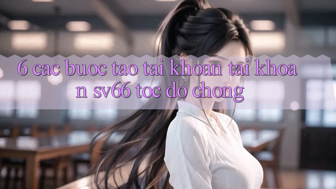 6. Các bước Tạo tài khoản Tài Khoản SV66 Tốc độ Chóng