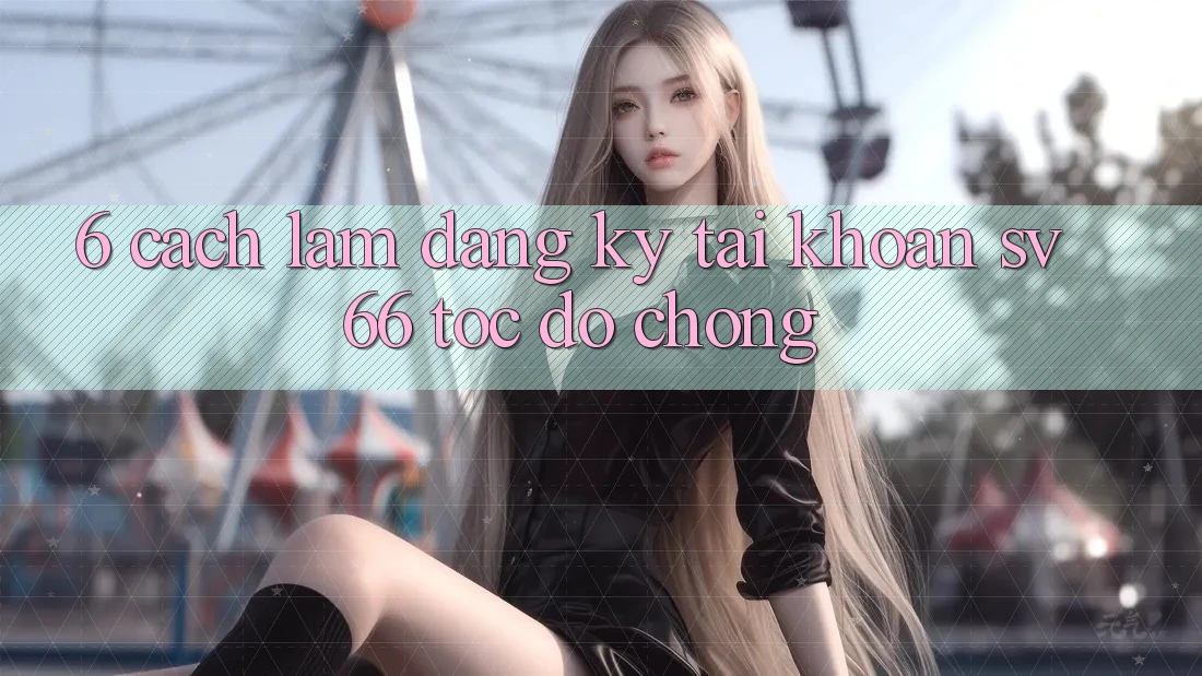 6. Cách làm Đăng Ký Tài Khoản SV66 Tốc độ chóng