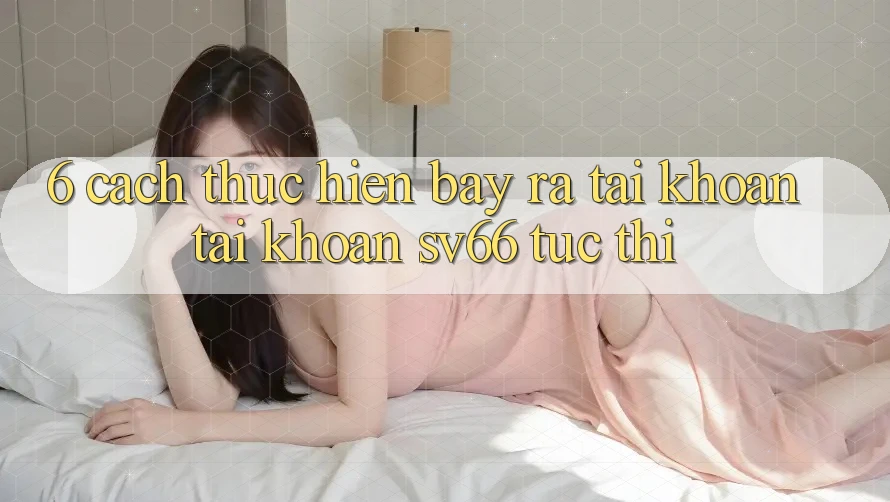 6. Cách thực hiện Bày ra tài khoản Tài Khoản SV66 Tức thì