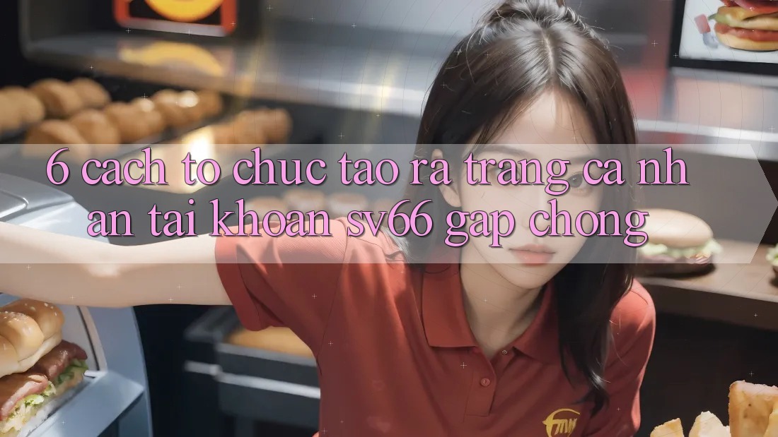 6. Cách tổ chức Tạo ra trang cá nhân Tài Khoản SV66 Gấp Chóng
