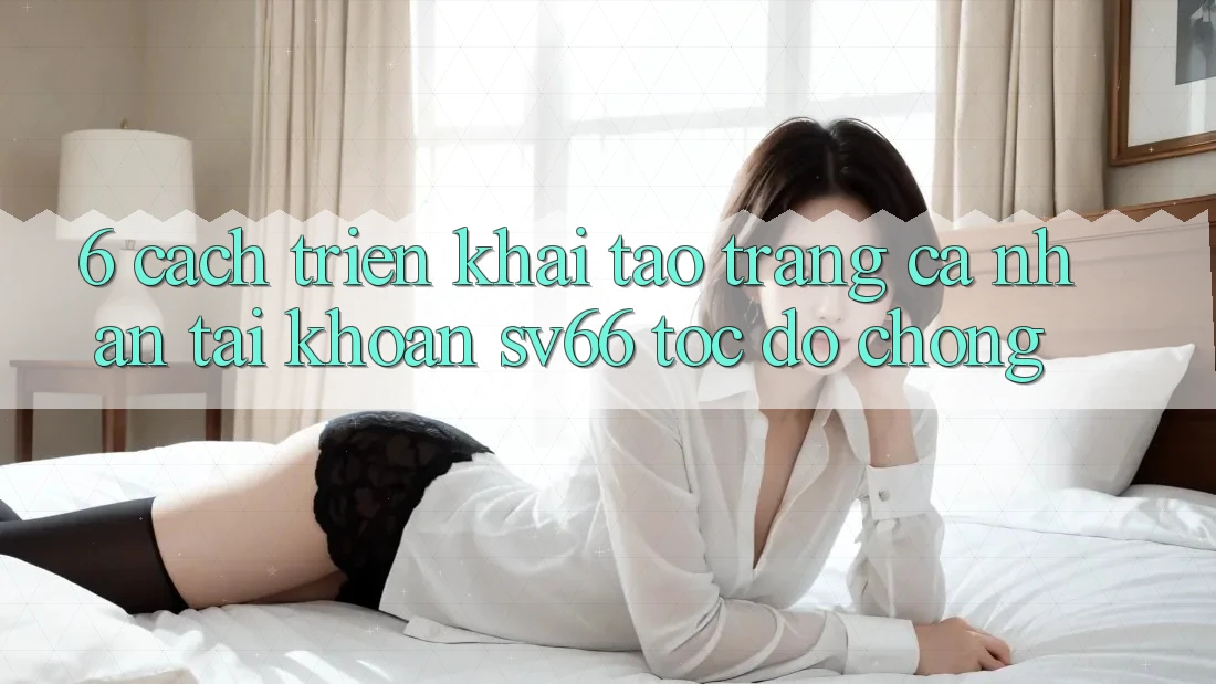 6. Cách triển khai Tạo trang cá nhân Tài Khoản SV66 Tốc độ Chóng 6. Cách triển khai Tạo trang cá nhân Tài Khoản SV66 Tốc độ Chóng