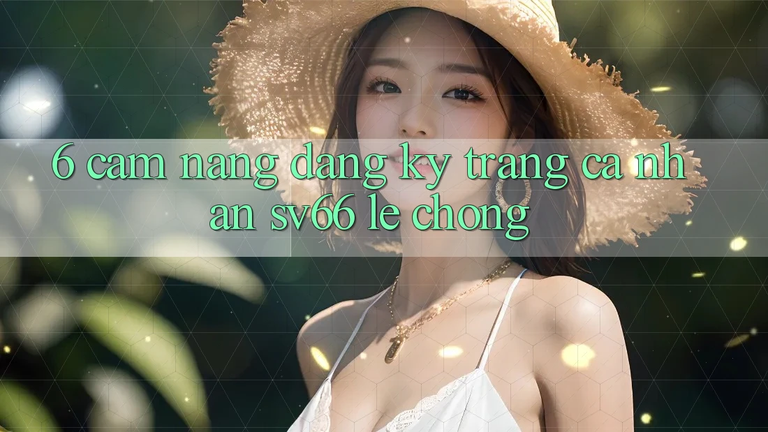 6. Cẩm nang Đăng Ký Trang cá nhân SV66 Lẹ Chóng 6. Cẩm nang Đăng Ký Trang cá nhân SV66 Lẹ Chóng