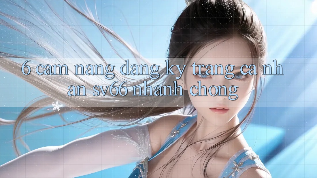 6. Cẩm nang Đăng Ký Trang cá nhân SV66 Nhanh Chóng 6. Cẩm nang Đăng Ký Trang cá nhân SV66 Nhanh Chóng