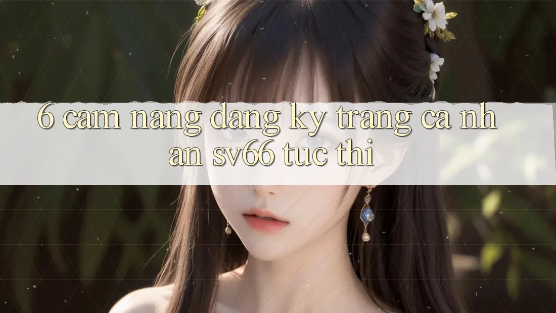 6. Cẩm nang Đăng Ký Trang cá nhân SV66 Tức thì 6. Cẩm nang Đăng Ký Trang cá nhân SV66 Tức thì