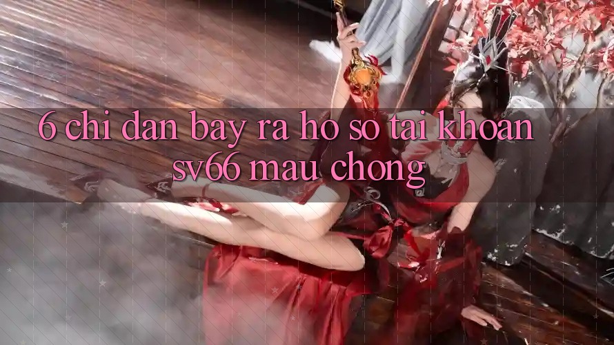 6. Chỉ dẫn Bày ra hồ sơ Tài Khoản SV66 Mau Chóng