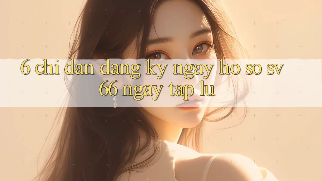6. Chỉ dẫn Đăng ký ngay Hồ sơ SV66 Ngay tắp lự 6. Chỉ dẫn Đăng ký ngay Hồ sơ SV66 Ngay tắp lự