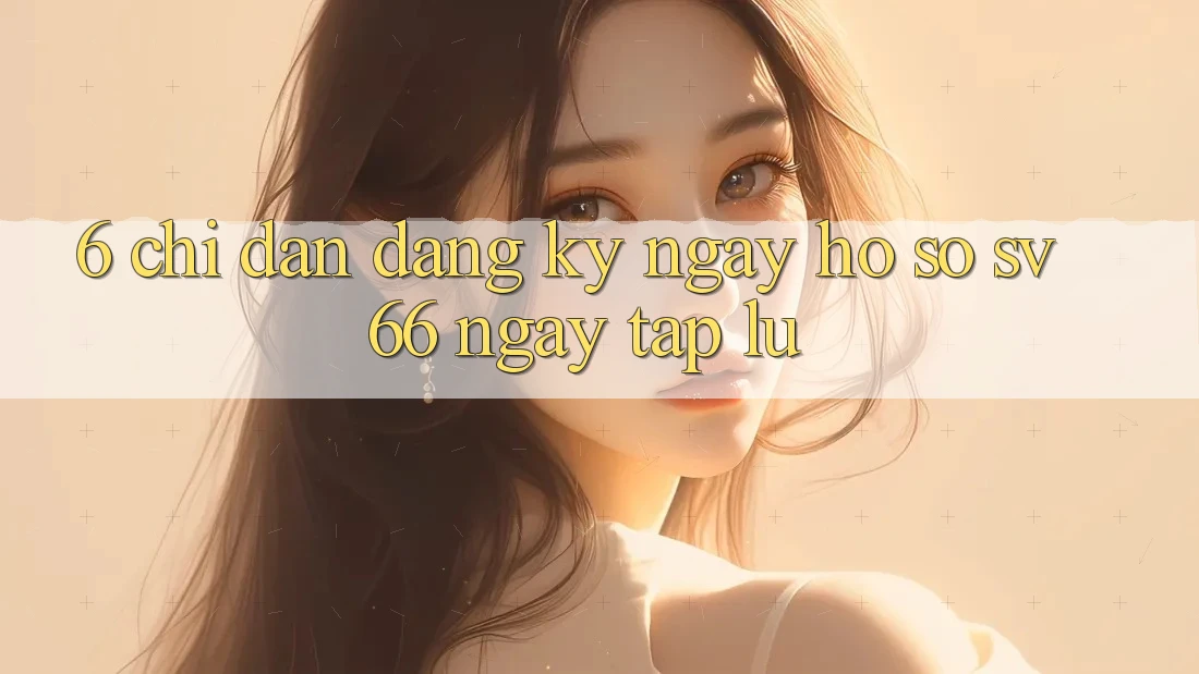 6. Chỉ dẫn Đăng ký ngay Hồ sơ SV66 Ngay tắp lự 6. Chỉ dẫn Đăng ký ngay Hồ sơ SV66 Ngay tắp lự