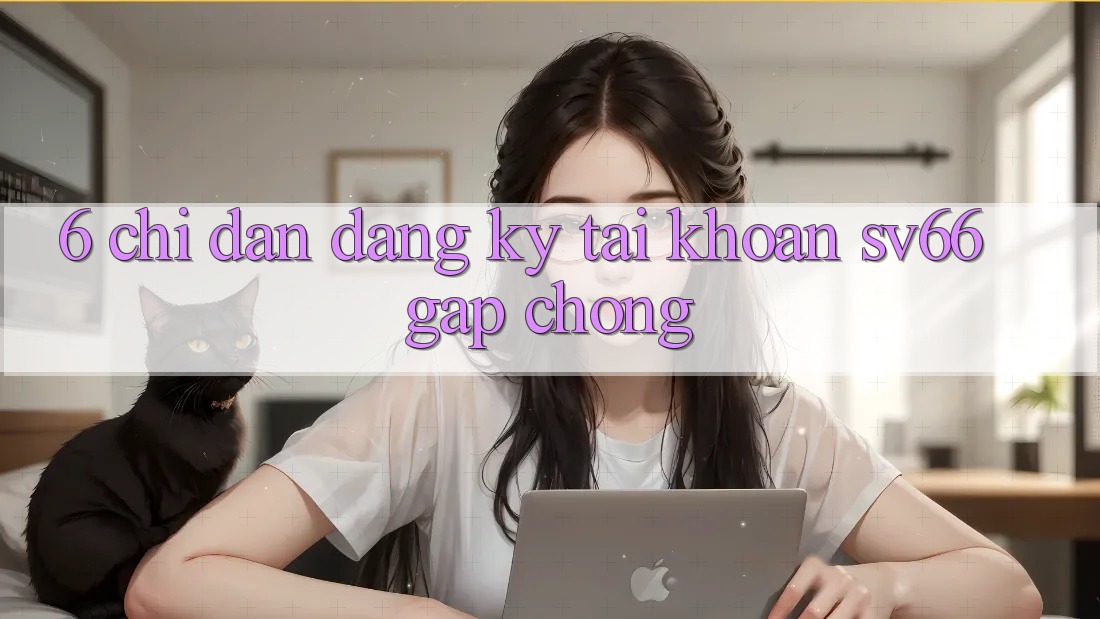 6. Chỉ dẫn Đăng Ký Tài Khoản SV66 Gấp Chóng 6. Chỉ dẫn Đăng Ký Tài Khoản SV66 Gấp Chóng