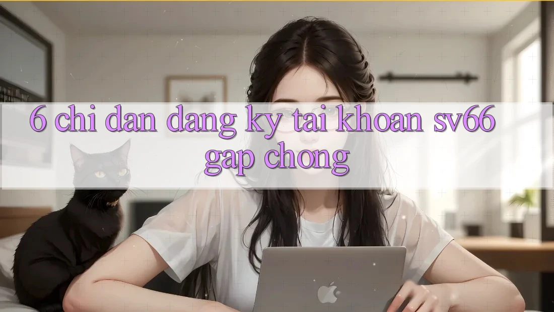 6. Chỉ dẫn Đăng Ký Tài Khoản SV66 Gấp Chóng 6. Chỉ dẫn Đăng Ký Tài Khoản SV66 Gấp Chóng