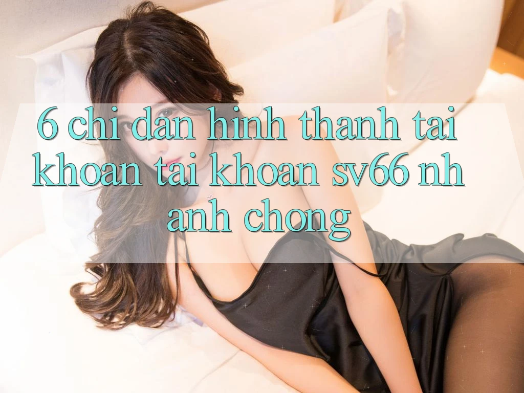 6. Chỉ dẫn Hình thành tài khoản Tài Khoản SV66 Nhanh Chóng 6. Chỉ dẫn Hình thành tài khoản Tài Khoản SV66 Nhanh Chóng