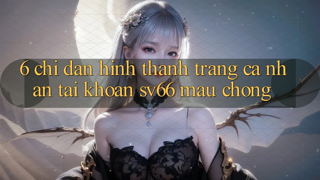 6. Chỉ dẫn Hình thành trang cá nhân Tài Khoản SV66 Mau Chóng 6. Chỉ dẫn Hình thành trang cá nhân Tài Khoản SV66 Mau Chóng