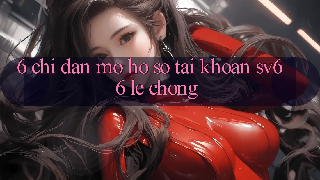 6. Chỉ dẫn Mở hồ sơ Tài Khoản SV66 Lẹ chóng 6. Chỉ dẫn Mở hồ sơ Tài Khoản SV66 Lẹ chóng