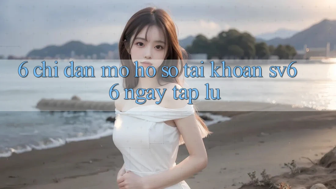 6. Chỉ dẫn Mở hồ sơ Tài Khoản SV66 Ngay tắp lự 6. Chỉ dẫn Mở hồ sơ Tài Khoản SV66 Ngay tắp lự