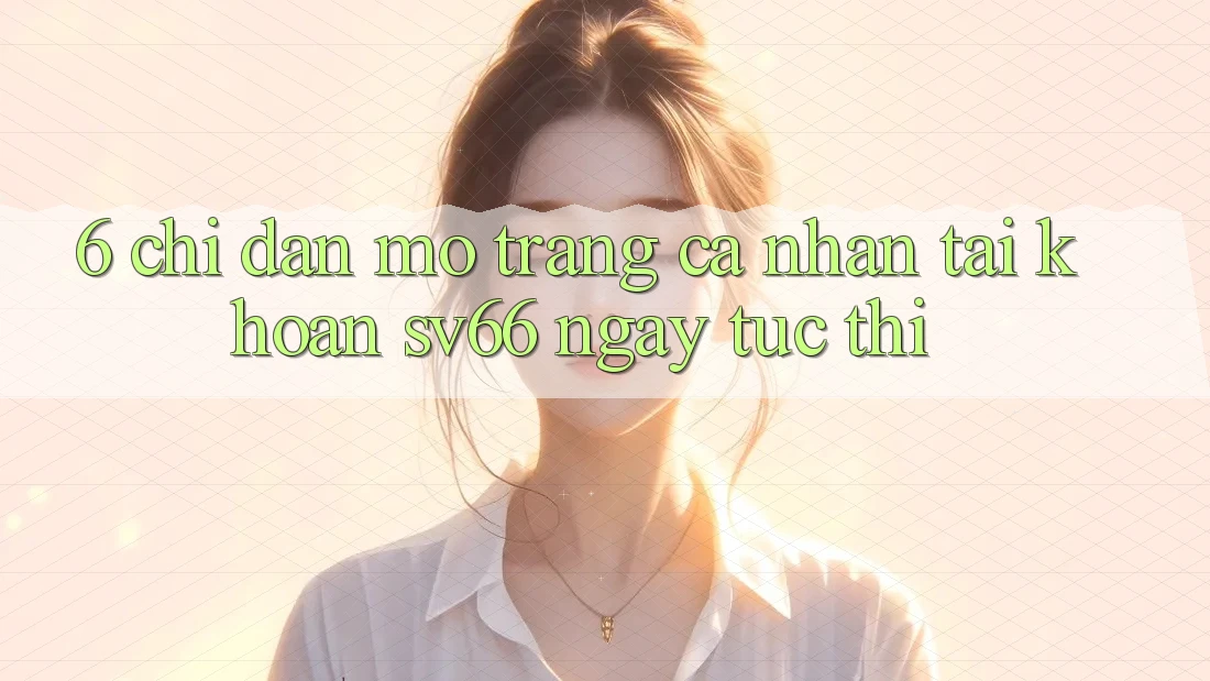 6. Chỉ dẫn Mở trang cá nhân Tài Khoản SV66 Ngay tức thì