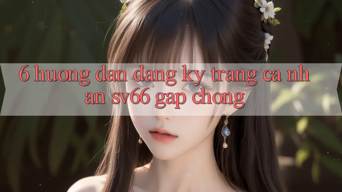 6. Hướng Dẫn Đăng Ký Trang cá nhân SV66 Gấp Chóng 6. Hướng Dẫn Đăng Ký Trang cá nhân SV66 Gấp Chóng