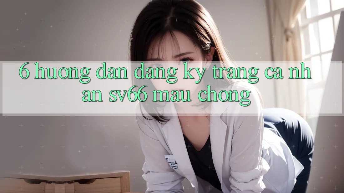 6. Hướng Dẫn Đăng Ký Trang cá nhân SV66 Mau chóng 6. Hướng Dẫn Đăng Ký Trang cá nhân SV66 Mau chóng