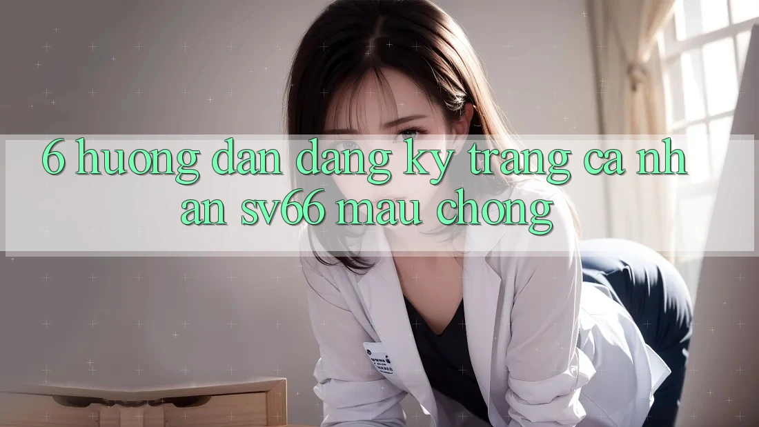 6. Hướng Dẫn Đăng Ký Trang cá nhân SV66 Mau Chóng 6. Hướng Dẫn Đăng Ký Trang cá nhân SV66 Mau Chóng