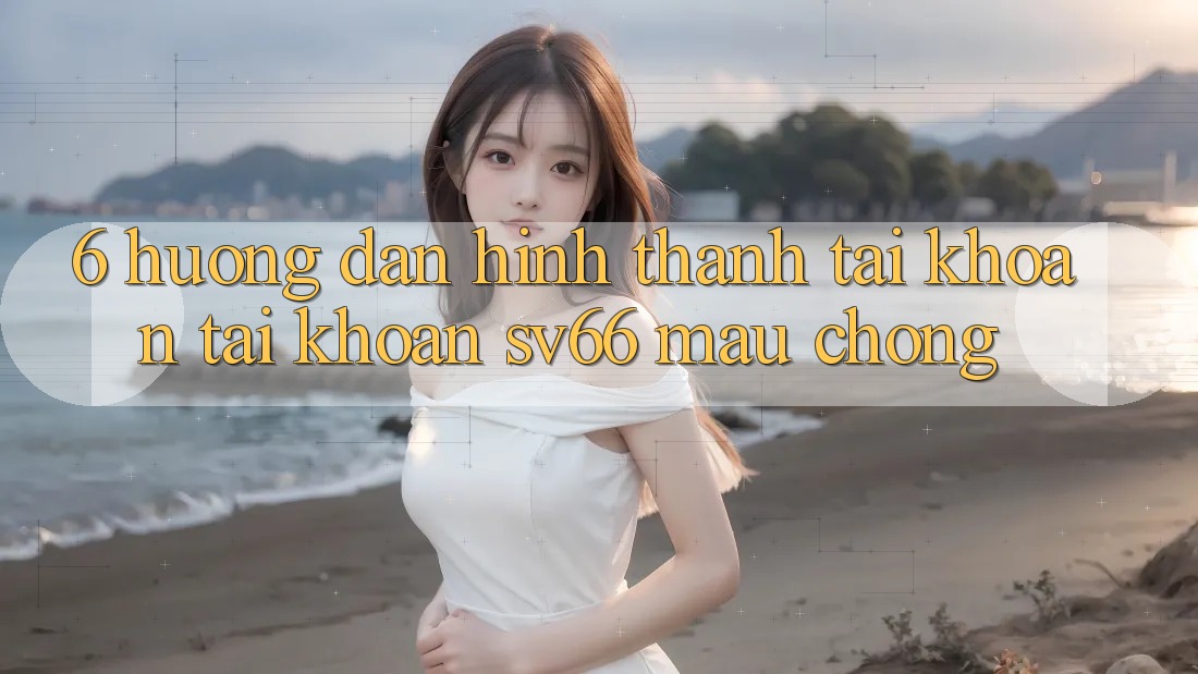6. Hướng Dẫn Hình thành tài khoản Tài Khoản SV66 Mau Chóng 6. Hướng Dẫn Hình thành tài khoản Tài Khoản SV66 Mau Chóng