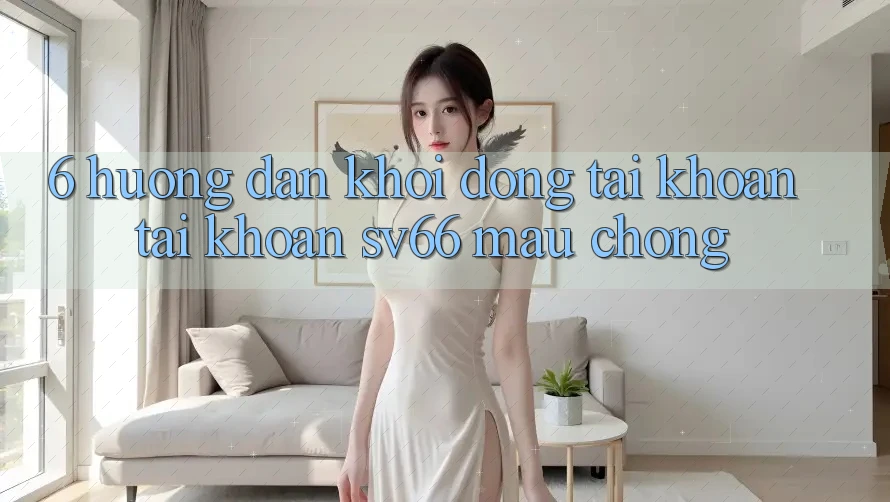 6. Hướng Dẫn Khởi động tài khoản Tài Khoản SV66 Mau Chóng 6. Hướng Dẫn Khởi động tài khoản Tài Khoản SV66 Mau Chóng