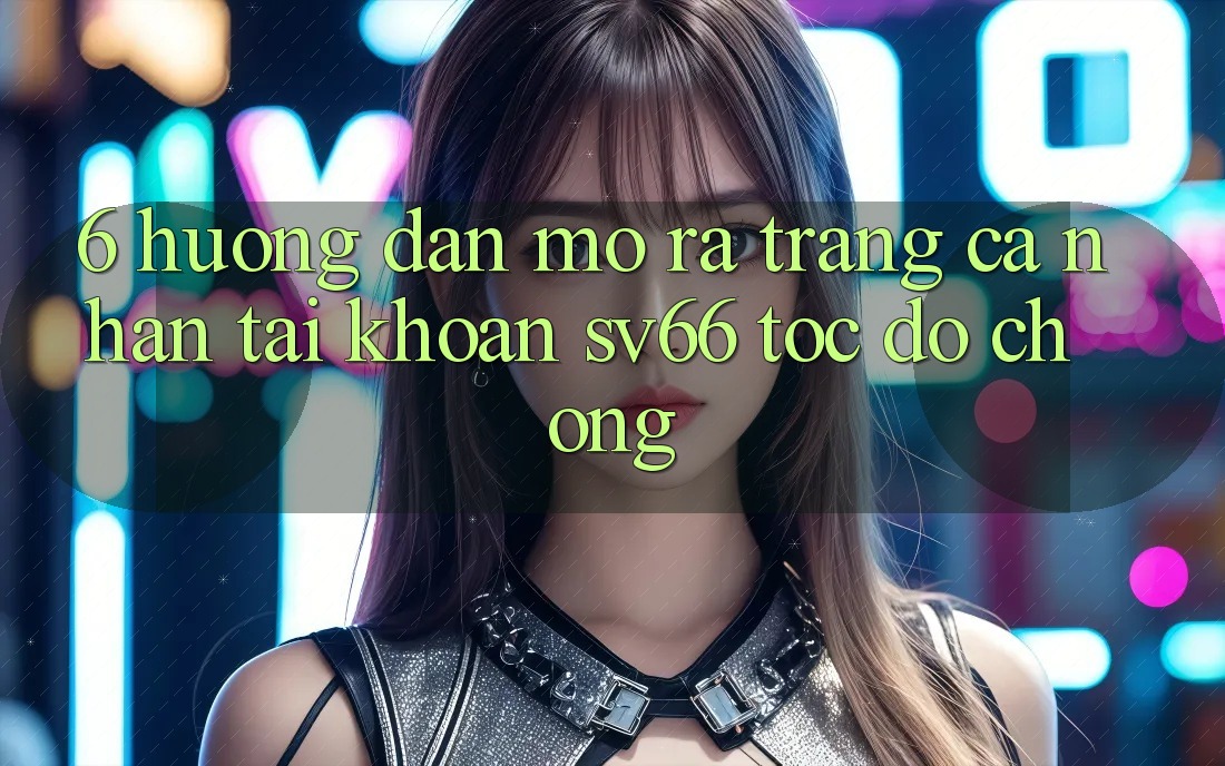 6. Hướng Dẫn Mở ra trang cá nhân Tài Khoản SV66 Tốc độ Chóng 6. Hướng Dẫn Mở ra trang cá nhân Tài Khoản SV66 Tốc độ Chóng