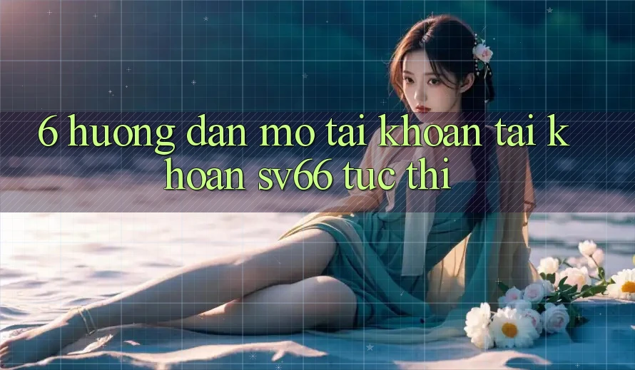 6. Hướng Dẫn Mở tài khoản Tài Khoản SV66 Tức thì 6. Hướng Dẫn Mở tài khoản Tài Khoản SV66 Tức thì