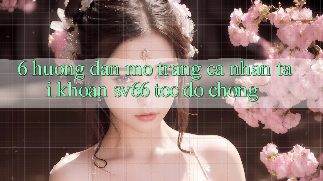 6. Hướng Dẫn Mở trang cá nhân Tài Khoản SV66 Tốc độ Chóng 6. Hướng Dẫn Mở trang cá nhân Tài Khoản SV66 Tốc độ Chóng