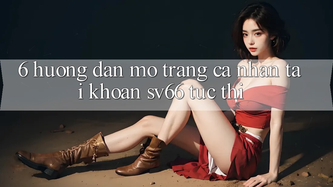 6. Hướng Dẫn Mở trang cá nhân Tài Khoản SV66 Tức thì 6. Hướng Dẫn Mở trang cá nhân Tài Khoản SV66 Tức thì