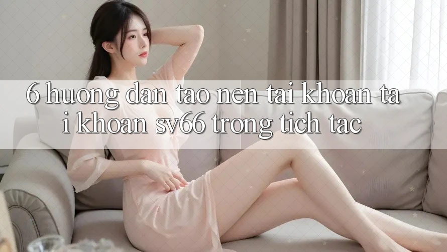 6. Hướng Dẫn Tạo nên tài khoản Tài Khoản SV66 Trong tích tắc 6. Hướng Dẫn Tạo nên tài khoản Tài Khoản SV66 Trong tích tắc