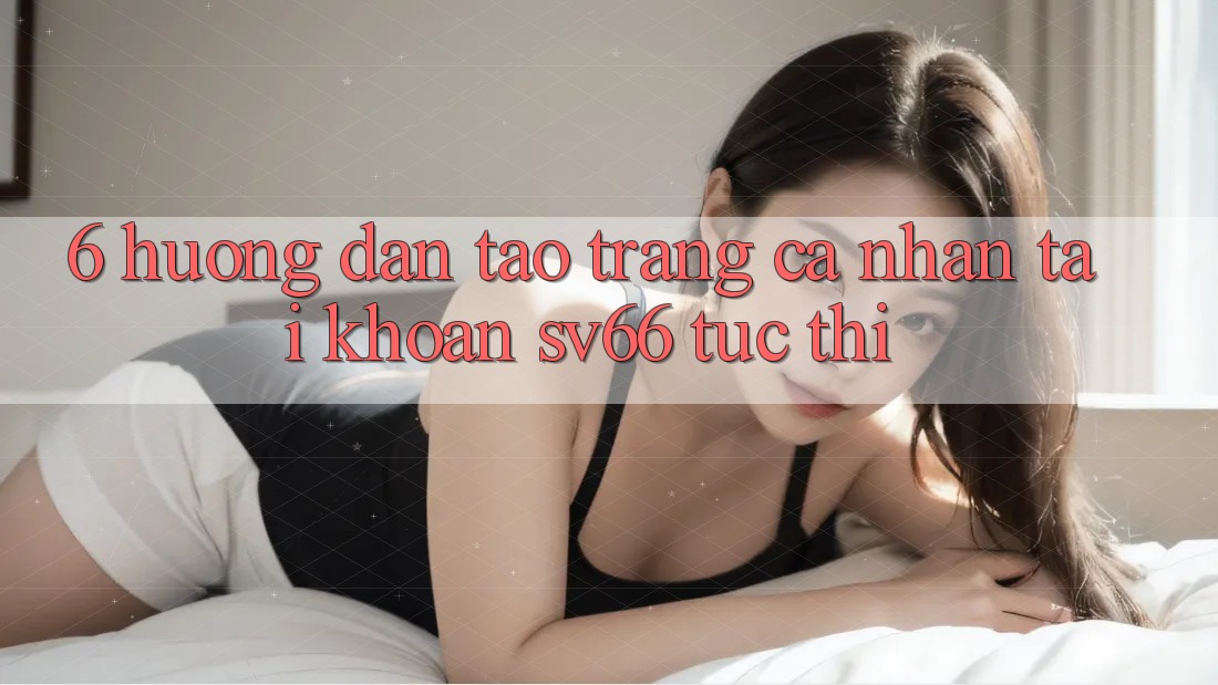 6. Hướng Dẫn Tạo trang cá nhân Tài Khoản SV66 Tức thì 6. Hướng Dẫn Tạo trang cá nhân Tài Khoản SV66 Tức thì