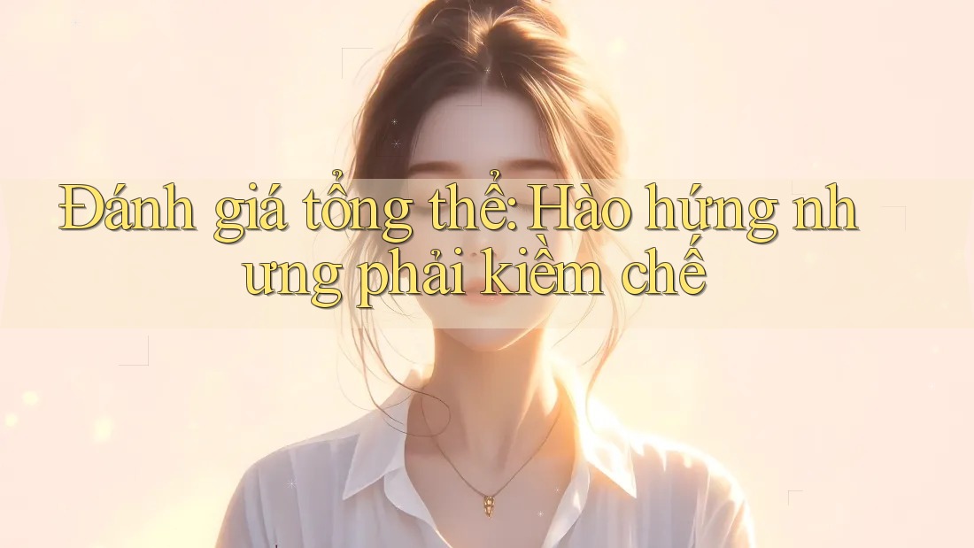 Đánh giá tổng thể: Hào hứng nhưng phải kiềm chế Đánh giá tổng thể: Hào hứng nhưng phải kiềm chế