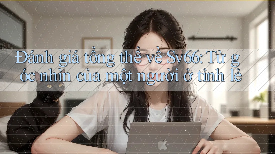 Đánh giá tổng thể về Sv66: Từ góc nhìn của một người ở tỉnh lẻ Đánh giá tổng thể về Sv66: Từ góc nhìn của một người ở tỉnh lẻ