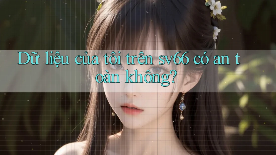Dữ liệu của tôi trên sv66 có an toàn không?
